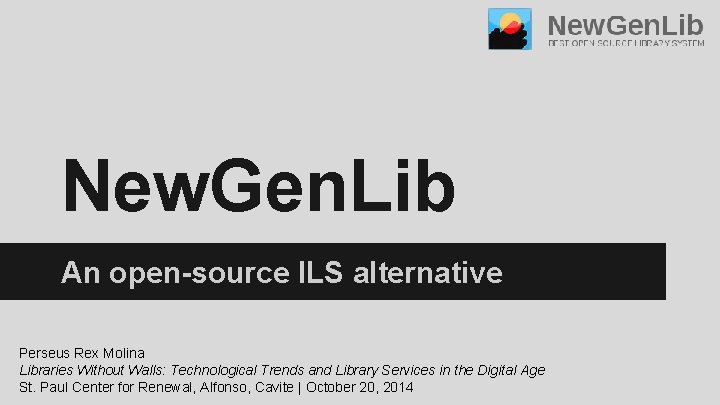 New. Gen. Lib An open-source ILS alternative Perseus Rex Molina Libraries Without Walls: Technological