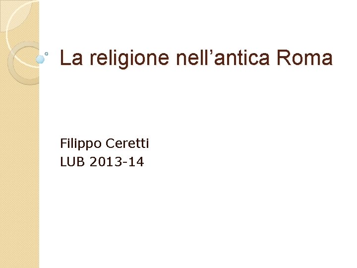 La religione nell’antica Roma Filippo Ceretti LUB 2013 -14 