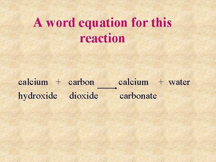 A word equation for this reaction calcium + carbon hydroxide dioxide calcium + water A word equation for this reaction calcium + carbon hydroxide dioxide calcium + water