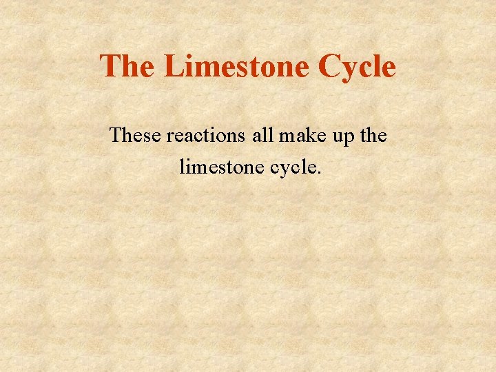 The Limestone Cycle These reactions all make up the limestone cycle. The Limestone Cycle These reactions all make up the limestone cycle.
