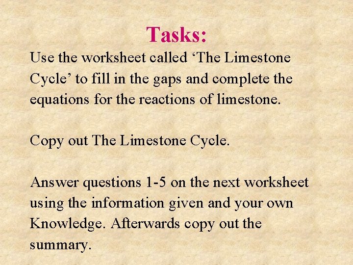Tasks: Use the worksheet called ‘The Limestone Cycle’ to fill in the gaps and Tasks: Use the worksheet called ‘The Limestone Cycle’ to fill in the gaps and