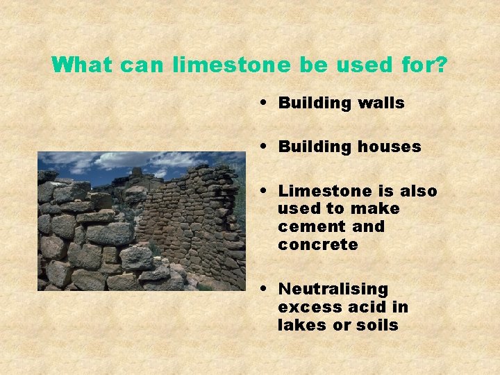 What can limestone be used for? • Building walls • Building houses • Limestone What can limestone be used for? • Building walls • Building houses • Limestone