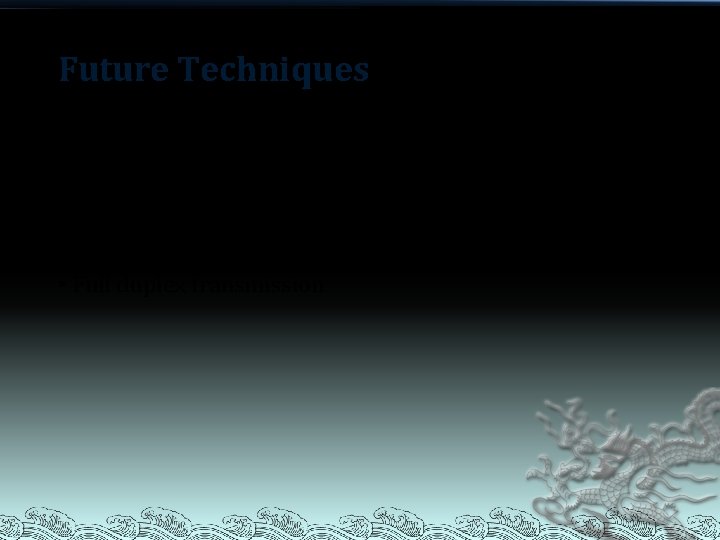 Future Techniques • Sub-band orthogonal multiplexing division multiple access (OFDMA) • UPLINK MU-MIMO •