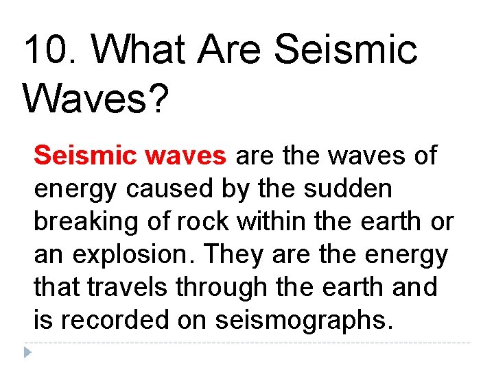 10. What Are Seismic Waves? Seismic waves are the waves of energy caused by