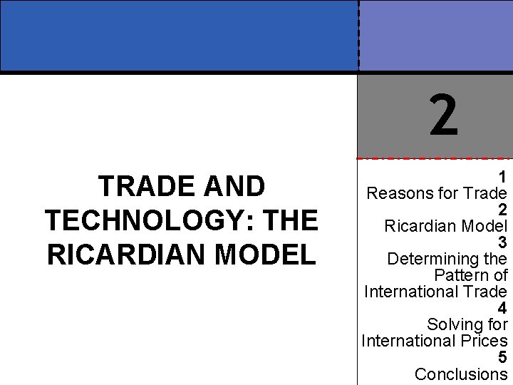 2 TRADE AND TECHNOLOGY: THE RICARDIAN MODEL 1 Reasons for Trade 2 Ricardian Model