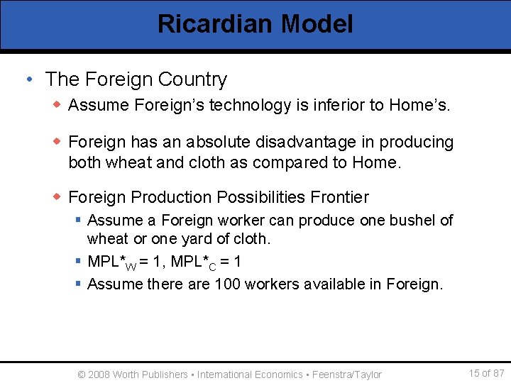 Ricardian Model • The Foreign Country w Assume Foreign’s technology is inferior to Home’s.