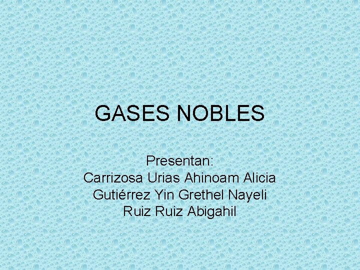 GASES NOBLES Presentan: Carrizosa Urias Ahinoam Alicia Gutiérrez Yin Grethel Nayeli Ruiz Abigahil 