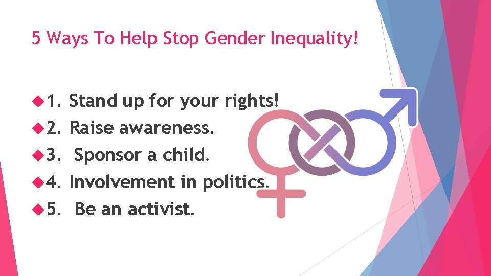 5 Ways To Help Stop Gender Inequality! 1. Stand up for your rights! 2.