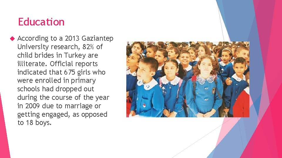 Education According to a 2013 Gaziantep University research, 82% of child brides in Turkey