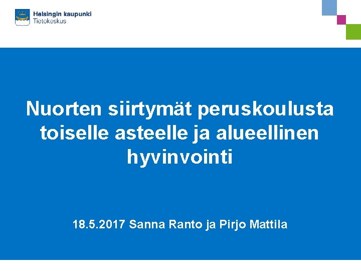 Nuorten siirtymät peruskoulusta toiselle asteelle ja alueellinen hyvinvointi 18. 5. 2017 Sanna Ranto ja