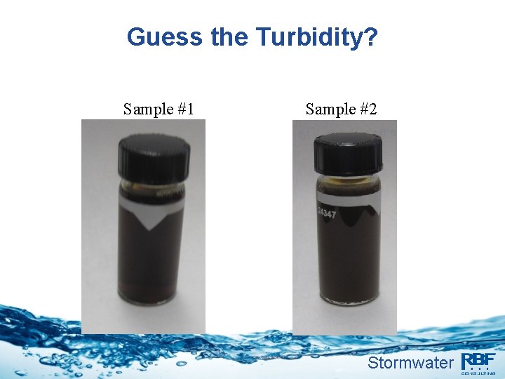 Guess the Turbidity? Sample #1 Sample #2 Stormwater 