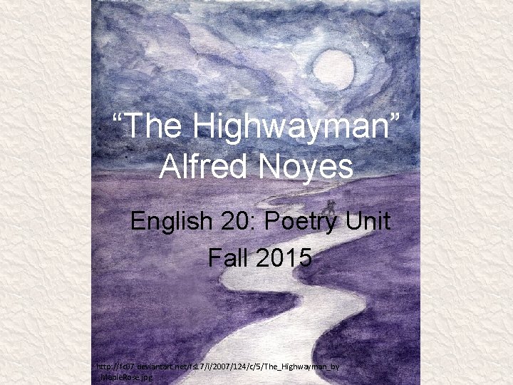 “The Highwayman” Alfred Noyes English 20: Poetry Unit Fall 2015 http: //fc 07. deviantart.