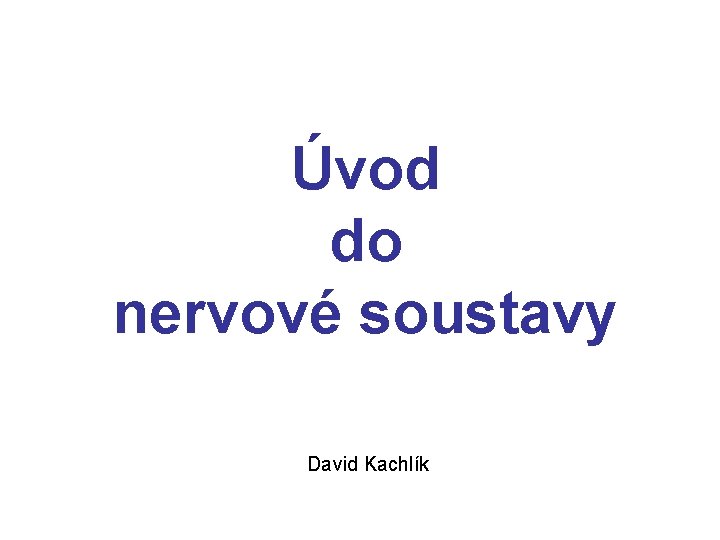 Úvod do nervové soustavy David Kachlík 