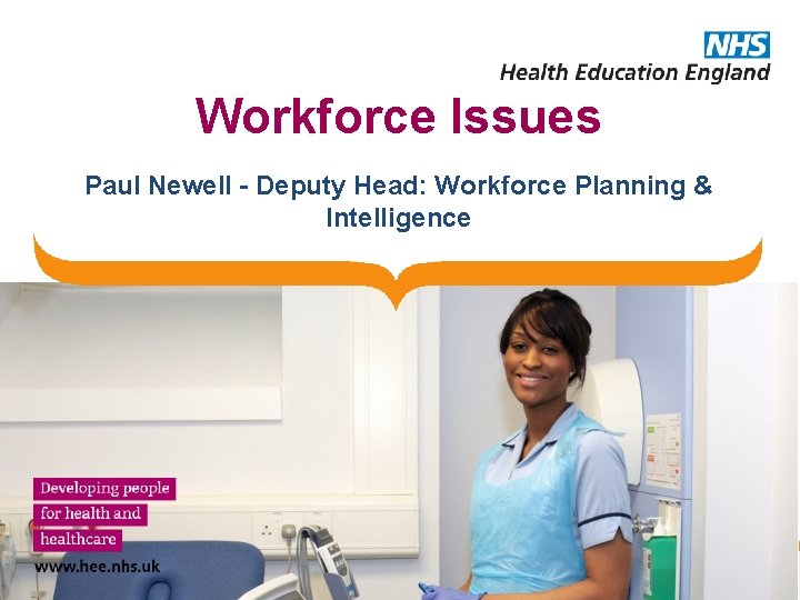 Workforce Issues Paul Newell - Deputy Head: Workforce Planning & Intelligence 