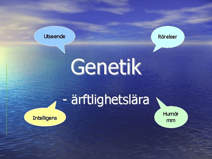 Utseende Rörelser Genetik - ärftlighetslära Intelligens Humör mm 