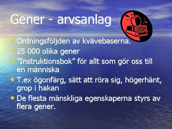 Gener - arvsanlag • Ordningsföljden av kvävebaserna. • 25 000 olika gener • ”Instruktionsbok”