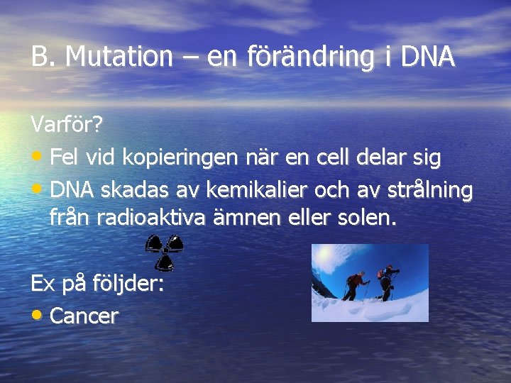 B. Mutation – en förändring i DNA Varför? • Fel vid kopieringen när en