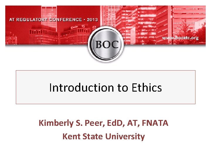 www. bocatc. org Introduction to Ethics Kimberly S. Peer, Ed. D, AT, FNATA Kent