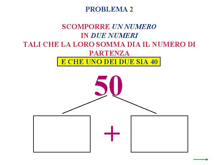 PROBLEMA 2 SCOMPORRE UN NUMERO IN DUE NUMERI TALI CHE LA LORO SOMMA DIA