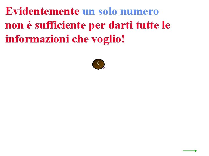 Evidentemente un solo numero non è sufficiente per darti tutte le informazioni che voglio!