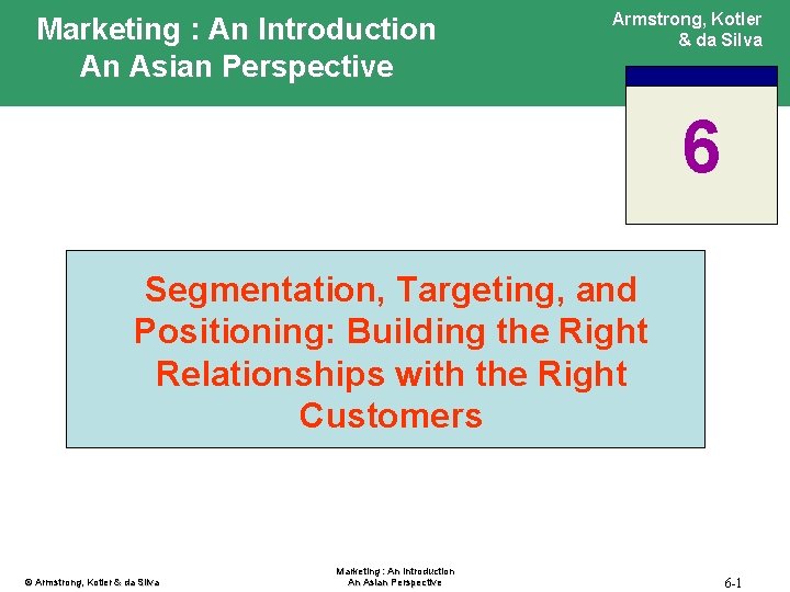 Marketing : An Introduction An Asian Perspective Armstrong, Kotler & da Silva 6 Segmentation,