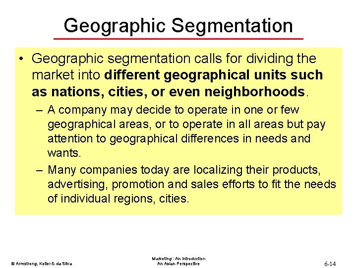 Geographic Segmentation • Geographic segmentation calls for dividing the market into different geographical units