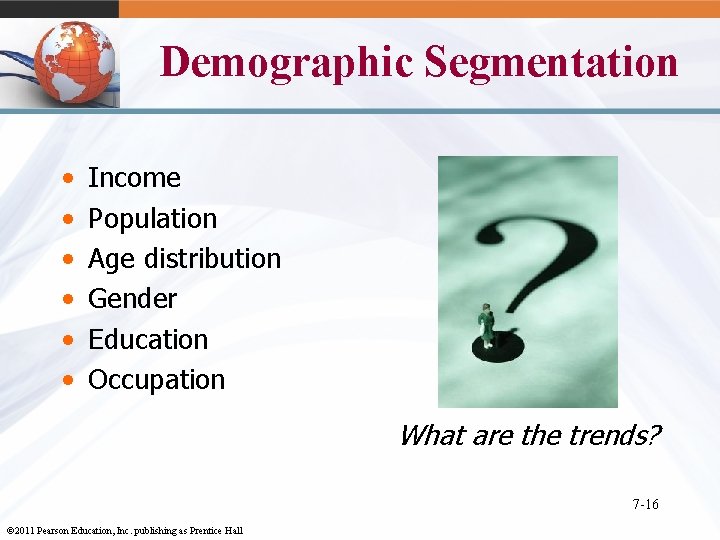 Demographic Segmentation • • • Income Population Age distribution Gender Education Occupation What are