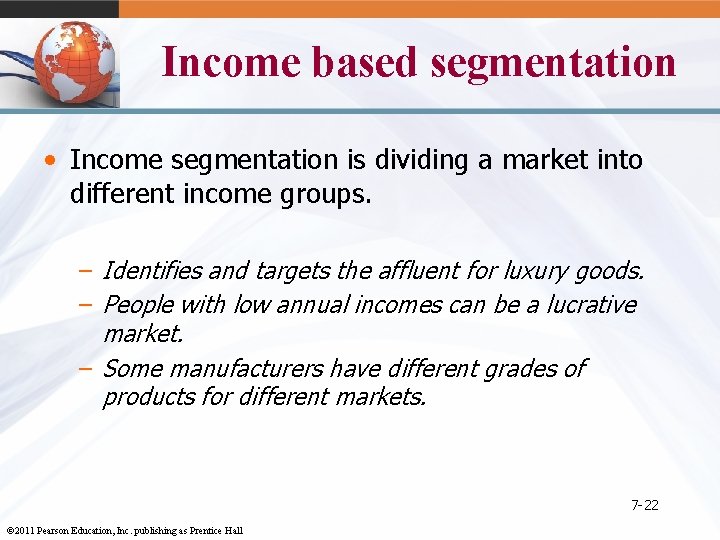 Income based segmentation • Income segmentation is dividing a market into different income groups.