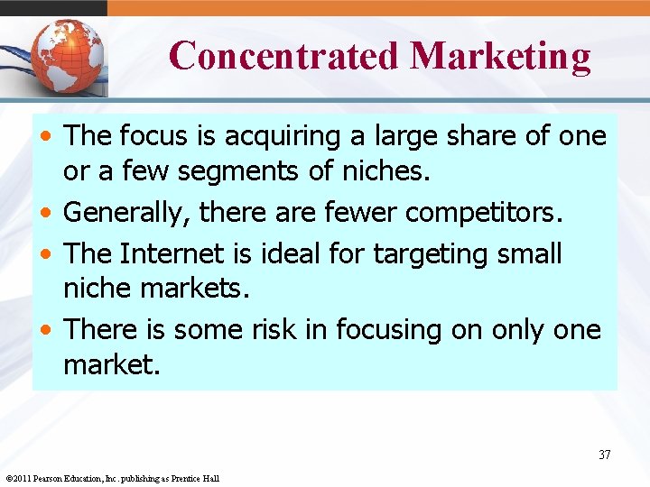Concentrated Marketing • The focus is acquiring a large share of one or a