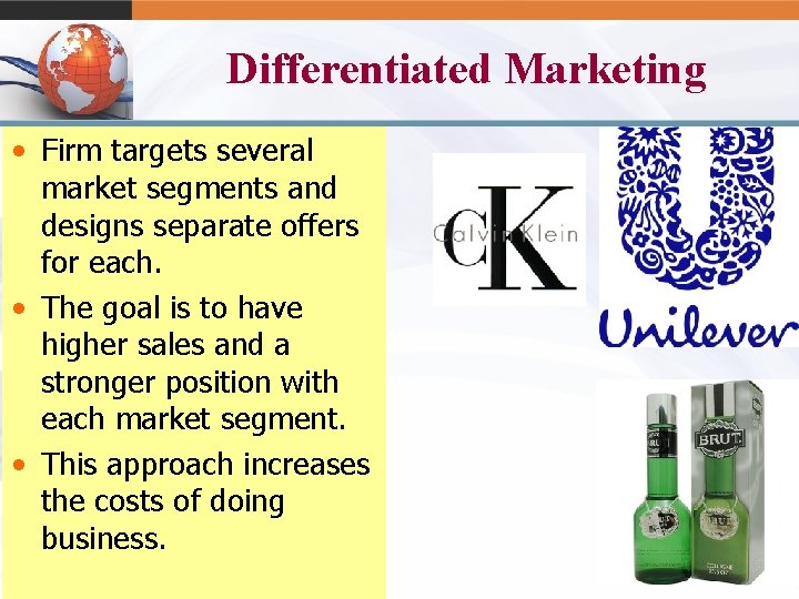 Differentiated Marketing • Firm targets several market segments and designs separate offers for each.