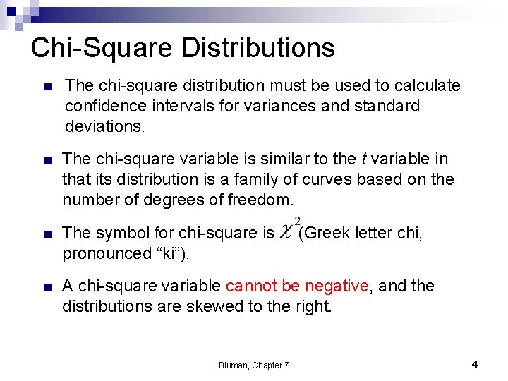 Chi-Square Distributions n The chi-square distribution must be used to calculate confidence intervals for