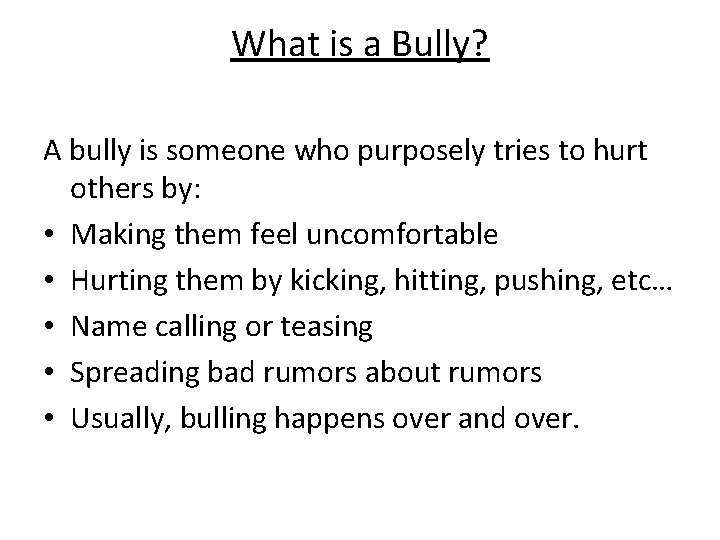 What is a Bully? A bully is someone who purposely tries to hurt others