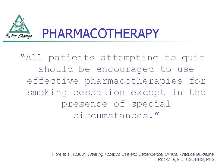 PHARMACOTHERAPY “All patients attempting to quit should be encouraged to use effective pharmacotherapies for