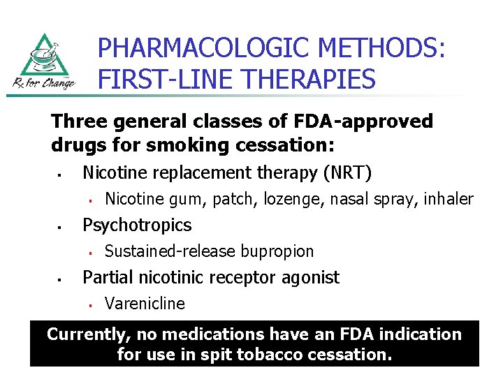 PHARMACOLOGIC METHODS: FIRST-LINE THERAPIES Three general classes of FDA-approved drugs for smoking cessation: §