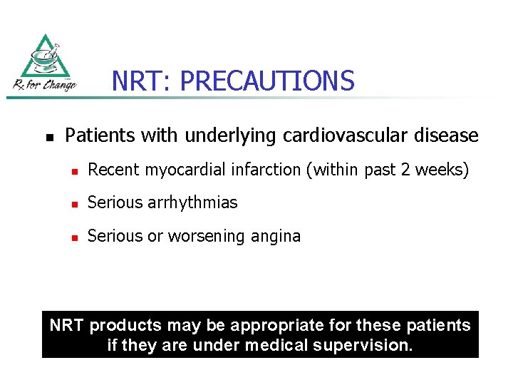 NRT: PRECAUTIONS n Patients with underlying cardiovascular disease n Recent myocardial infarction (within past