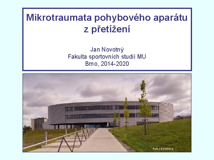 Mikrotraumata pohybového aparátu z přetížení Jan Novotný Fakulta sportovních studií MU Brno, 2014 -2020