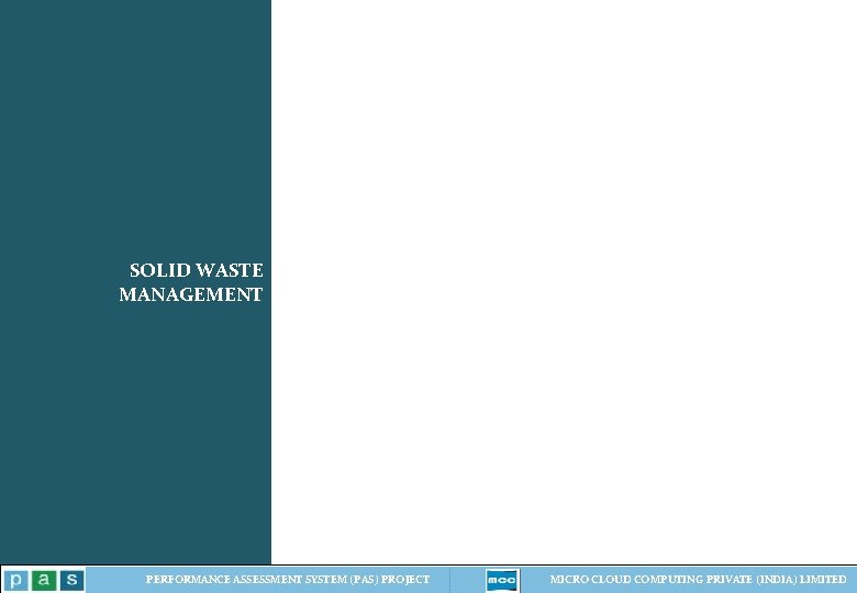 SOLID WASTE MANAGEMENT PERFORMANCE ASSESSMENT SYSTEM (PAS) PROJECT MICRO CLOUD COMPUTING PRIVATE (INDIA) LIMITED SOLID WASTE MANAGEMENT PERFORMANCE ASSESSMENT SYSTEM (PAS) PROJECT MICRO CLOUD COMPUTING PRIVATE (INDIA) LIMITED