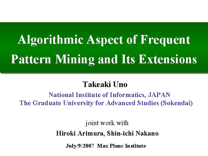 Algorithmic Aspect of Frequent Pattern Mining and Its Extensions Takeaki Uno　 　National Institute of