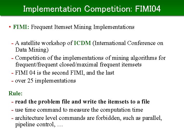 Implementation Competition: FIMI 04 ・ FIMI: Frequent Itemset Mining Implementations - A satellite workshop