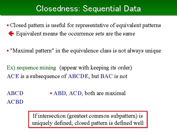 Closedness: Sequential Data • Closed pattern is useful for representative of equivalent patterns Equivalent