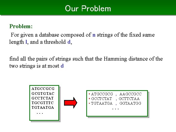 Our Problem: For given a database composed of n strings of the fixed same