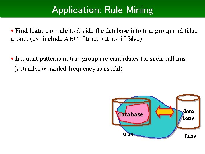 Application: Rule Mining • Find feature or rule to divide the database into true