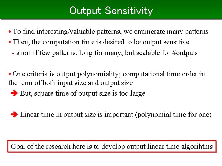Output Sensitivity • To find interesting/valuable patterns, we enumerate many patterns • Then, the