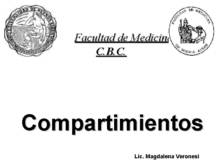 Universidad de Buenos Aires Facultad de Medicina C. B. C. Compartimientos Lic. Magdalena Veronesi