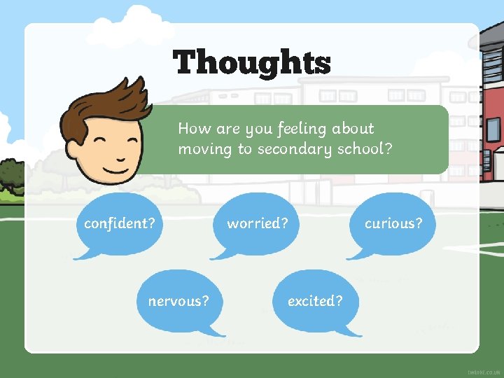 Thoughts How are you feeling about moving to secondary school? confident? nervous? worried? excited?