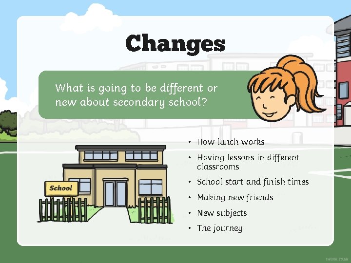 Changes What is going to be different or new about secondary school? • How