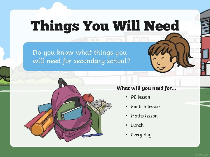 Things You Will Need Do you know what things you will need for secondary