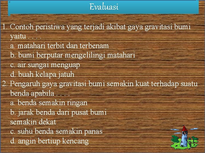 Evaluasi 1. Contoh peristiwa yang terjadi akibat gaya gravitasi bumi yaitu. . a. matahari