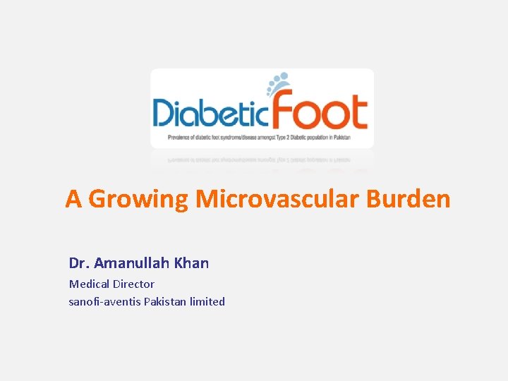 A Growing Microvascular Burden Dr. Amanullah Khan Medical Director sanofi-aventis Pakistan limited 