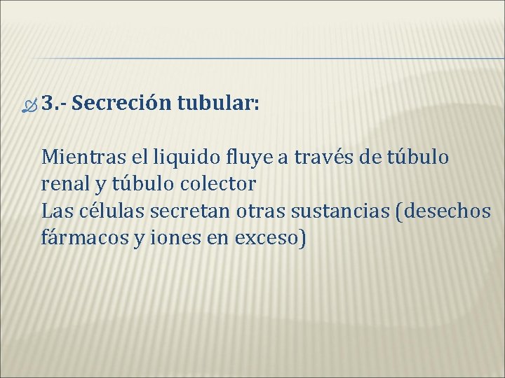  3. - Secreción tubular: Mientras el liquido fluye a través de túbulo renal